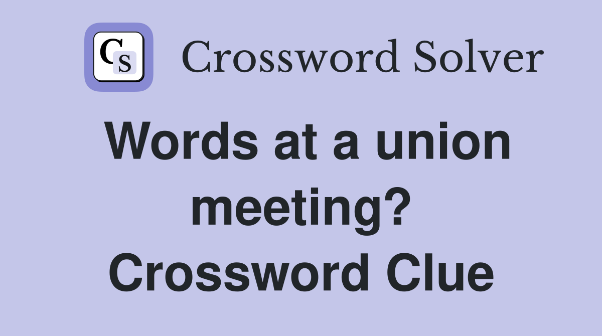 Words at a union meeting? Crossword Clue