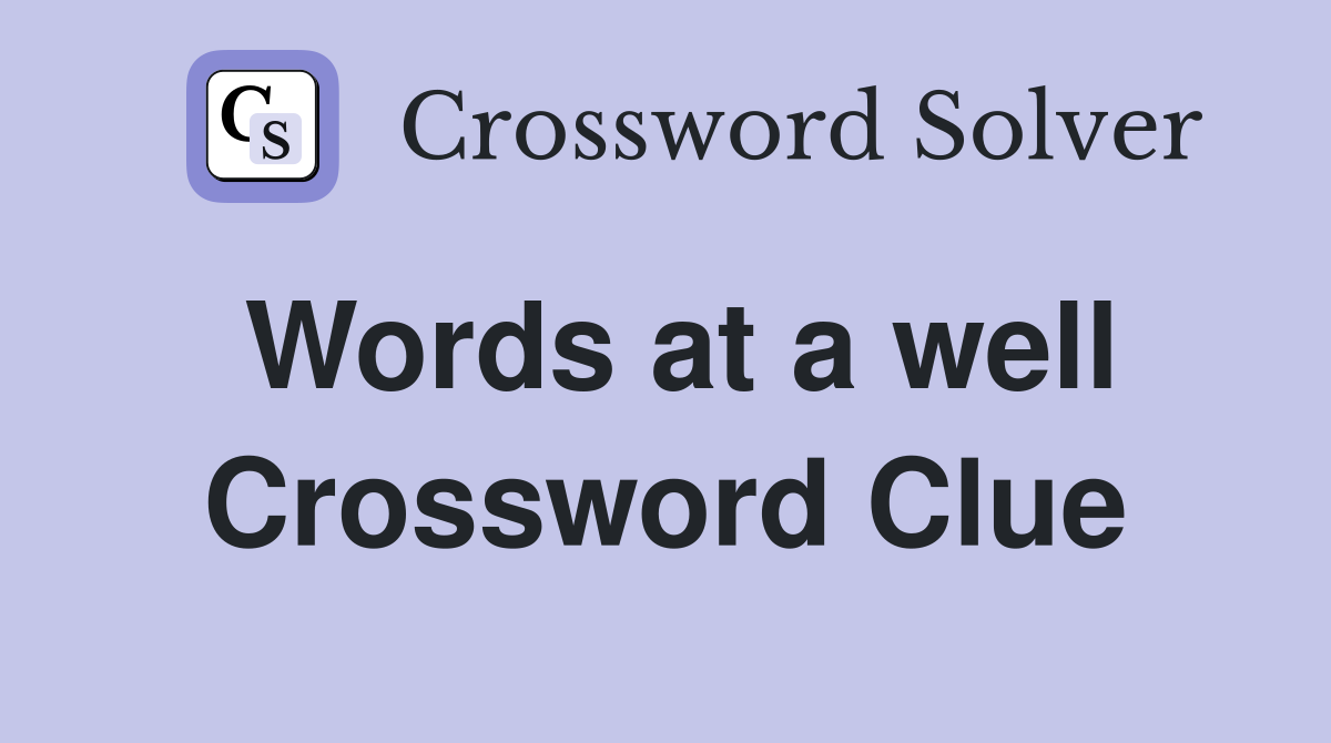 Words at a well Crossword Clue