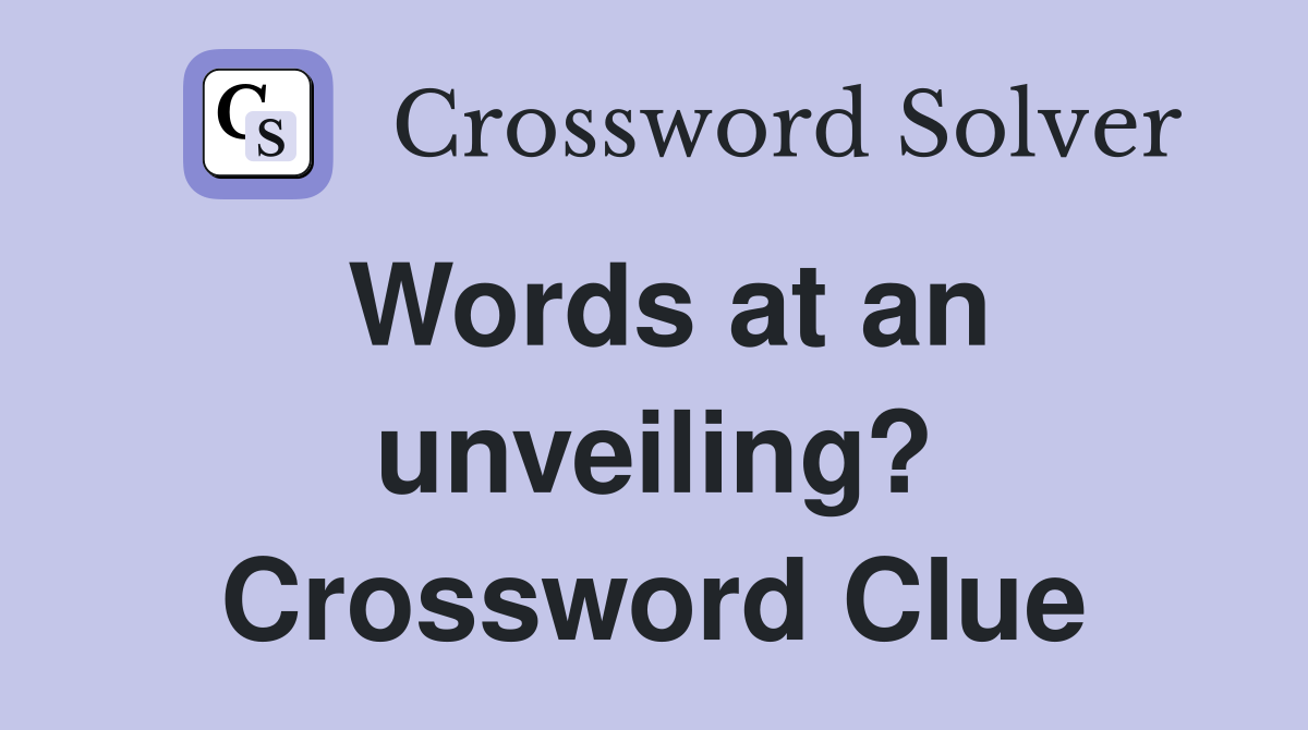 Words at an unveiling? Crossword Clue