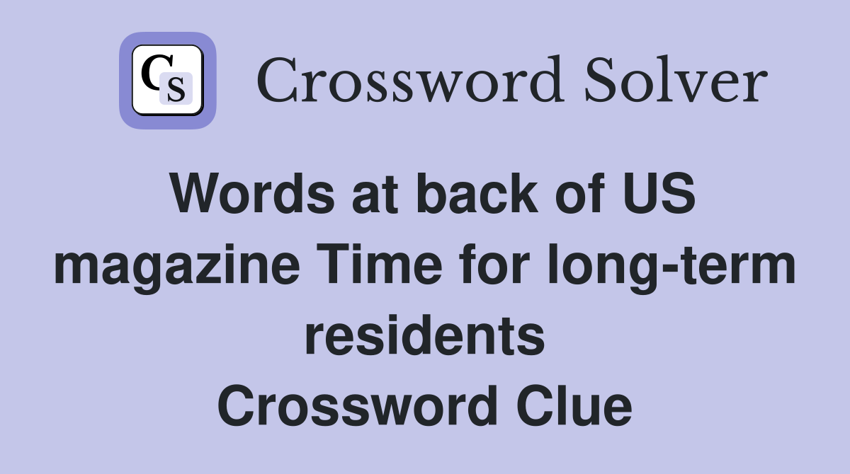 Words at back of US magazine Time for long-term residents Crossword Clue