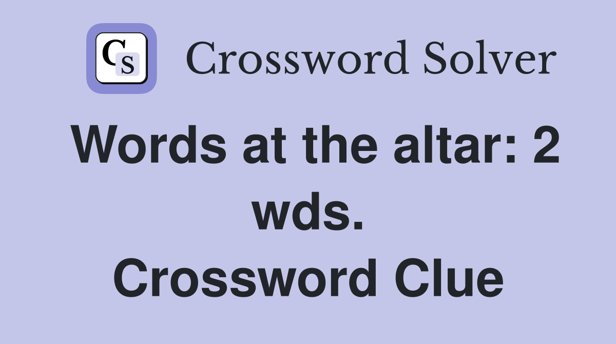 Words at the altar: 2 wds. Crossword Clue