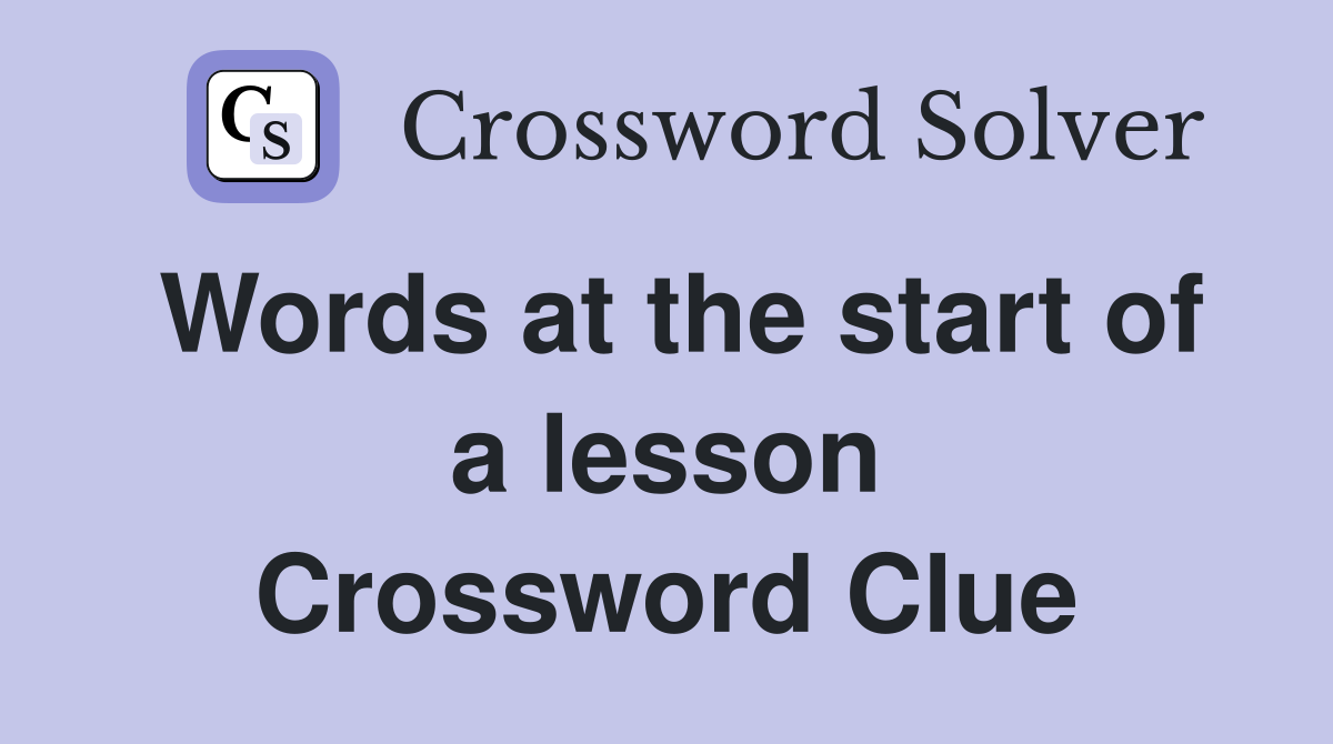 Words at the start of a lesson Crossword Clue