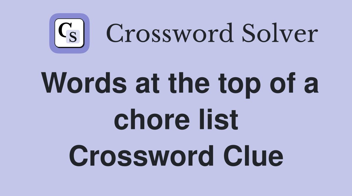 Words at the top of a chore list Crossword Clue