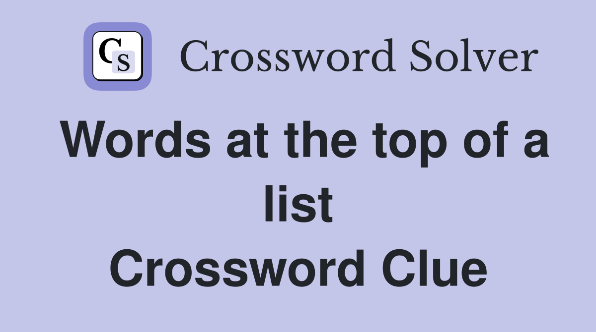 Words at the top of a list Crossword Clue