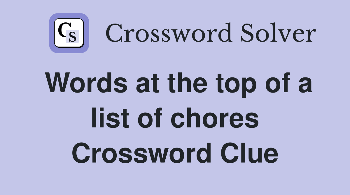 Words at the top of a list of chores Crossword Clue