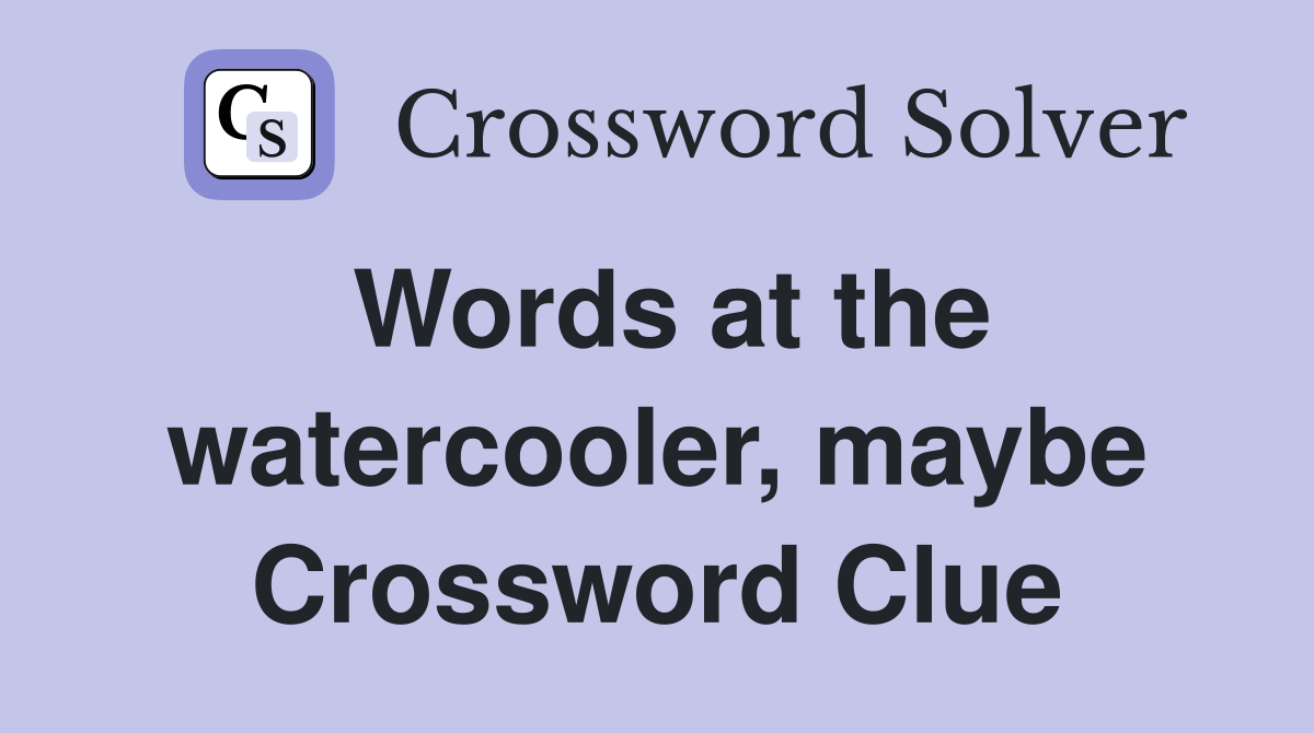 Words at the watercooler, maybe Crossword Clue