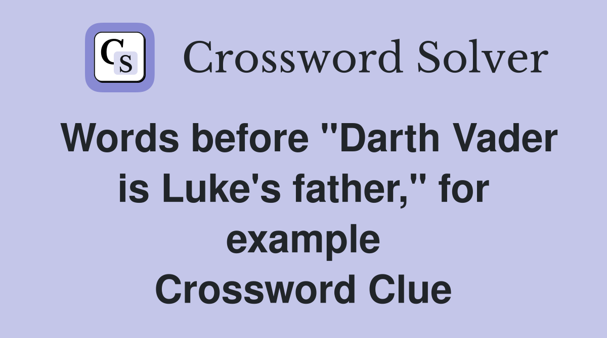 Words before "Darth Vader is Luke's father," for example Crossword Clue