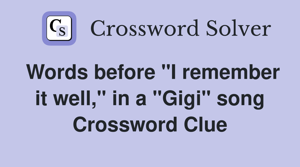 Words before "I remember it well," in a "Gigi" song Crossword Clue