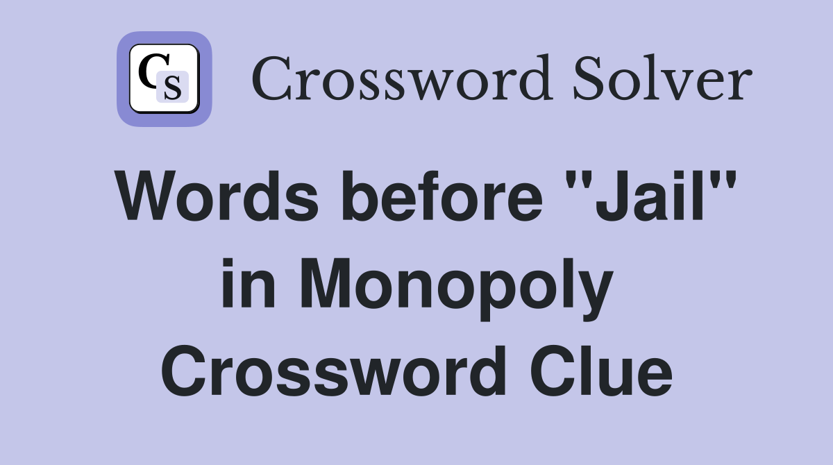 Words before "Jail" in Monopoly Crossword Clue