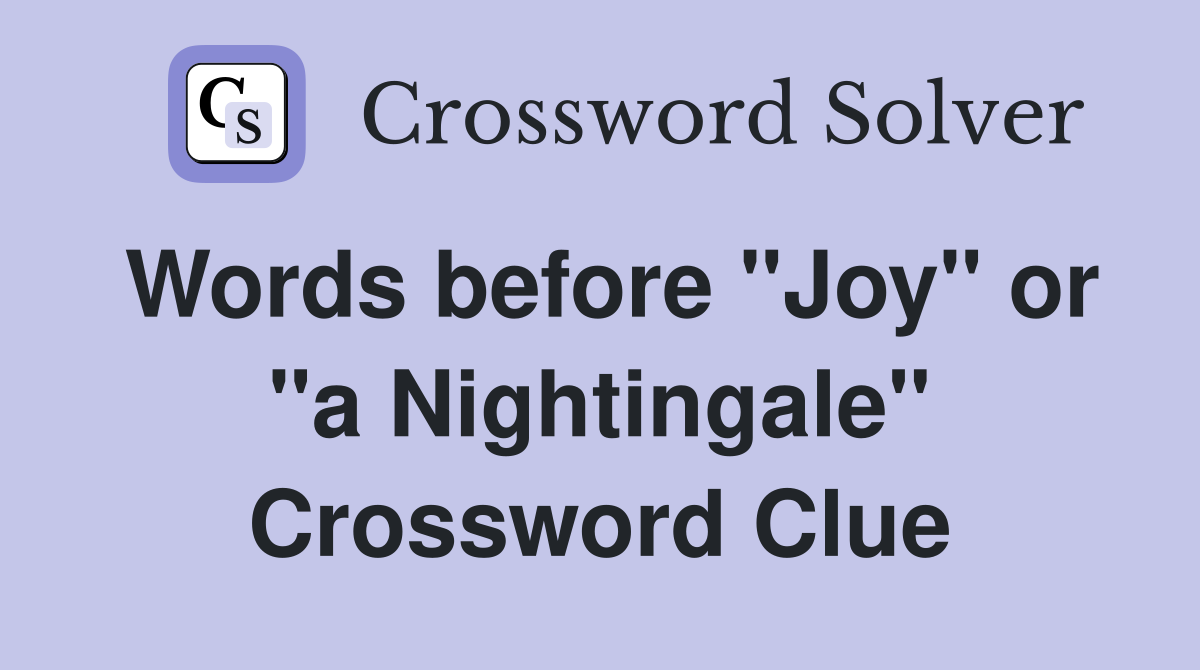 Words before "Joy" or "a Nightingale" Crossword Clue