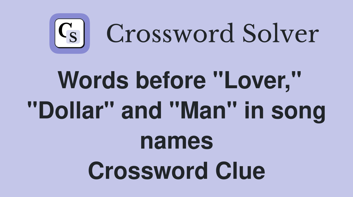 Words before "Lover," "Dollar" and "Man" in song names Crossword Clue