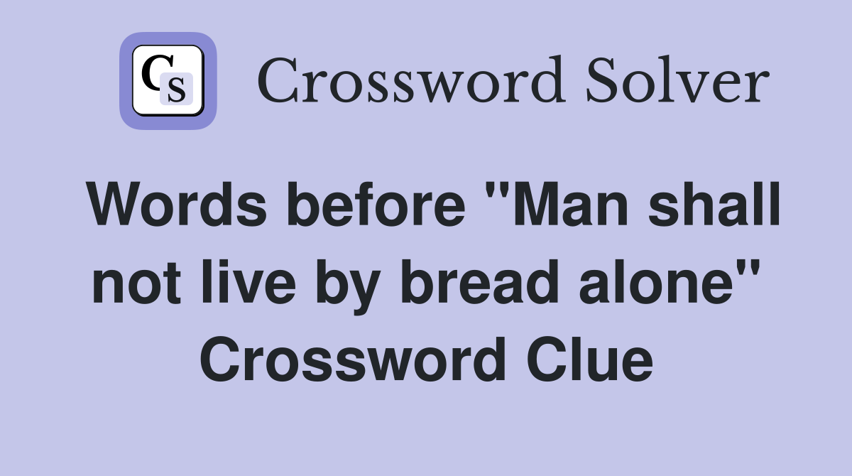 Words before "Man shall not live by bread alone" Crossword Clue