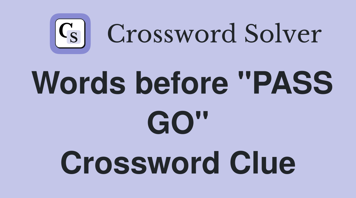 Words before "PASS GO" Crossword Clue