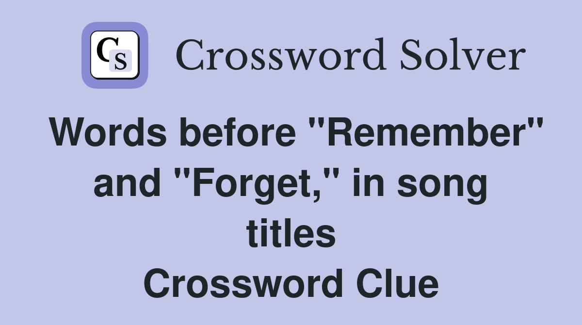 Words before "Remember" and "Forget," in song titles Crossword Clue