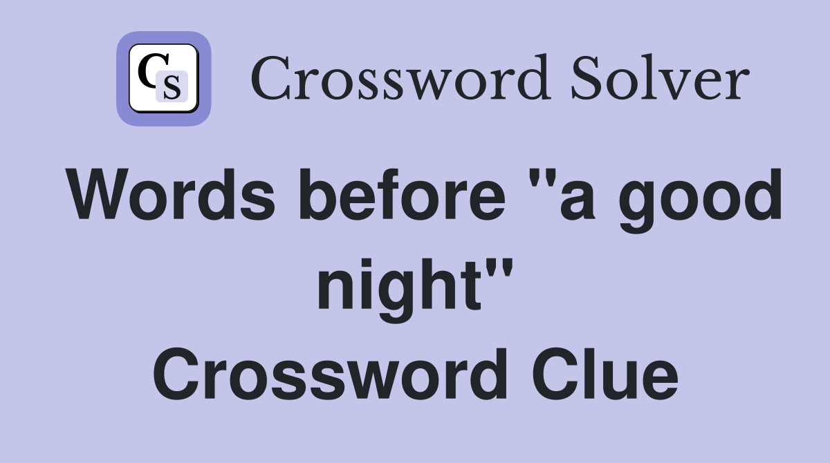 Words before "a good night" Crossword Clue
