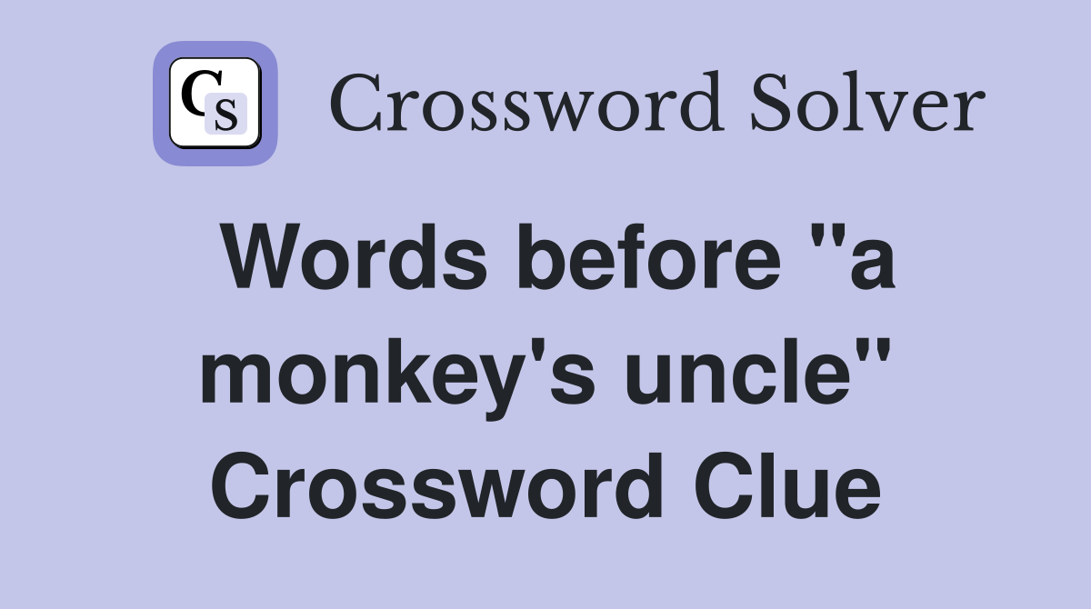 Words before "a monkey's uncle" Crossword Clue