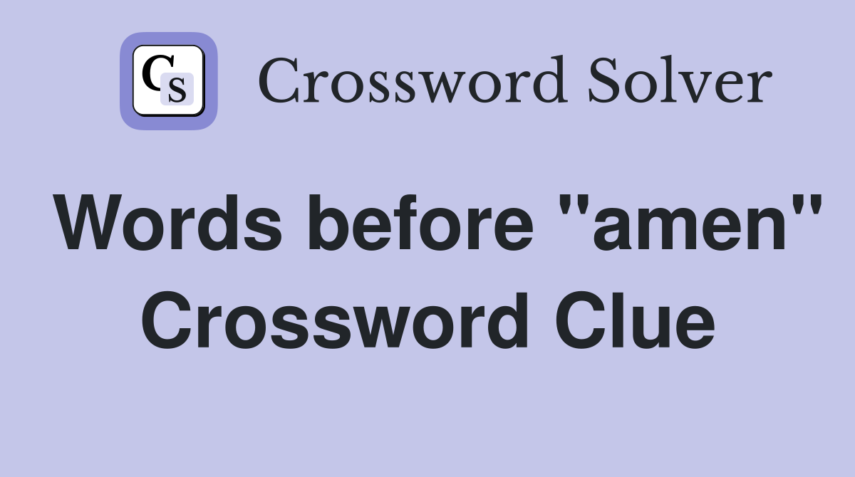Words before "amen" Crossword Clue