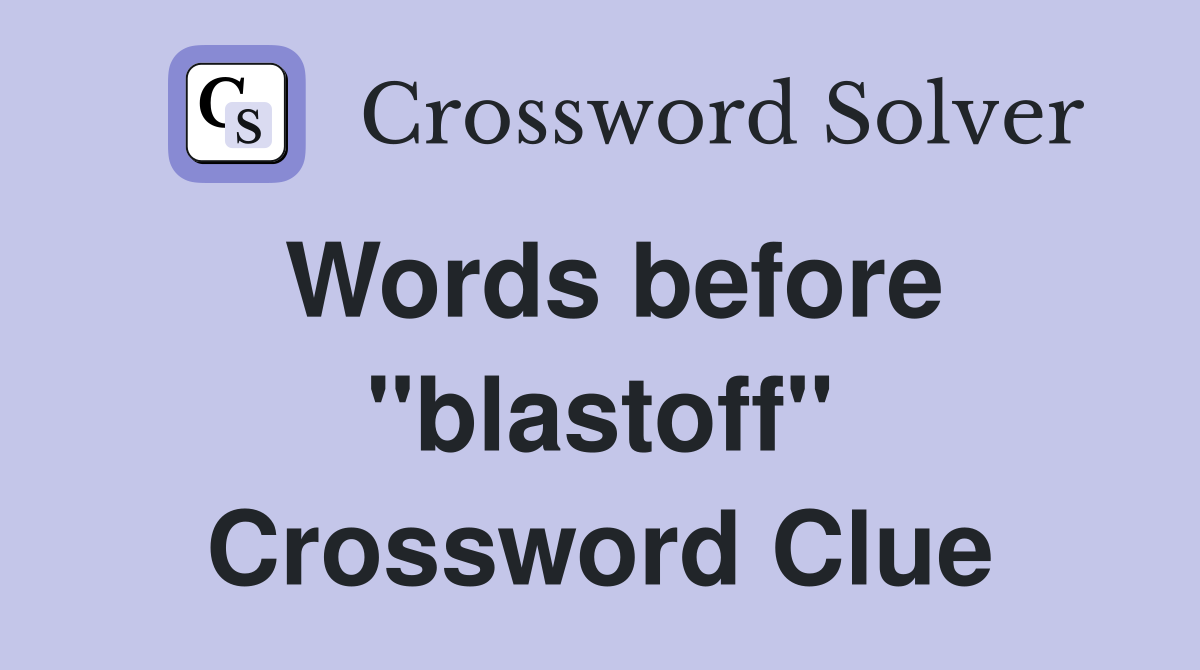 Words before "blastoff" Crossword Clue