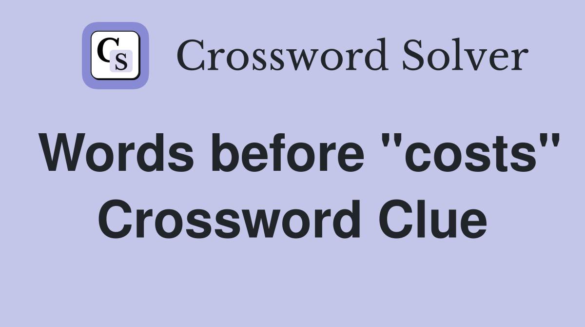 Words before "costs" Crossword Clue