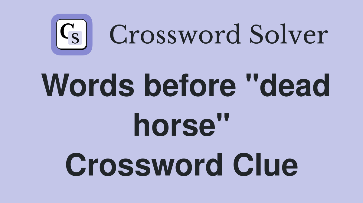 Words before "dead horse" Crossword Clue