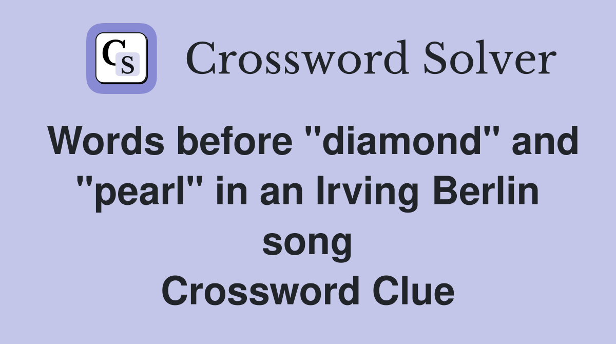 Words before "diamond" and "pearl" in an Irving Berlin song Crossword Clue