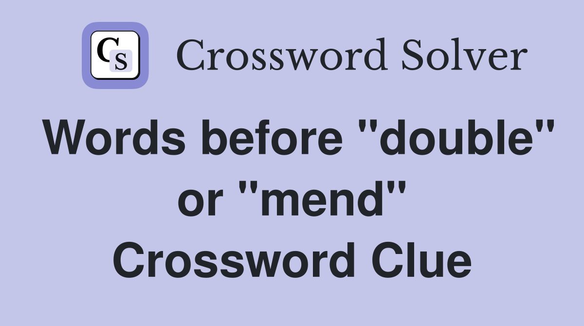 Words before "double" or "mend" Crossword Clue