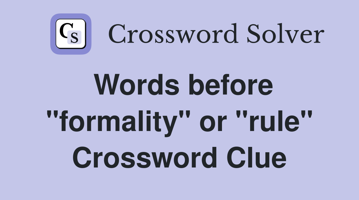 Words before "formality" or "rule" Crossword Clue