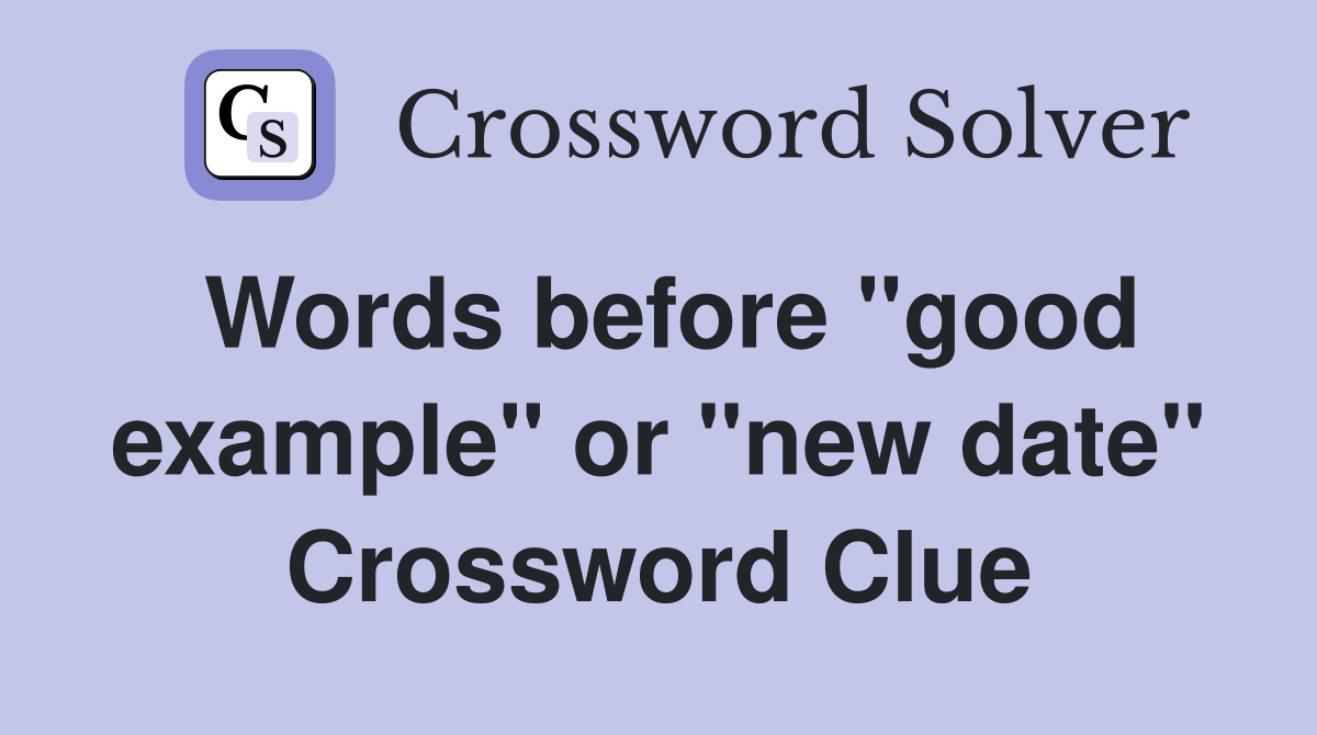 Words before "good example" or "new date" Crossword Clue