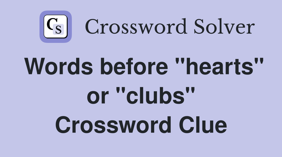 Words before "hearts" or "clubs" Crossword Clue