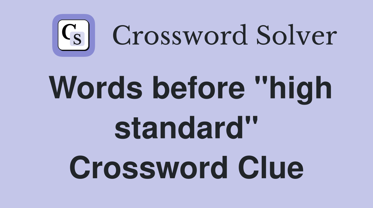 Words before "high standard" Crossword Clue