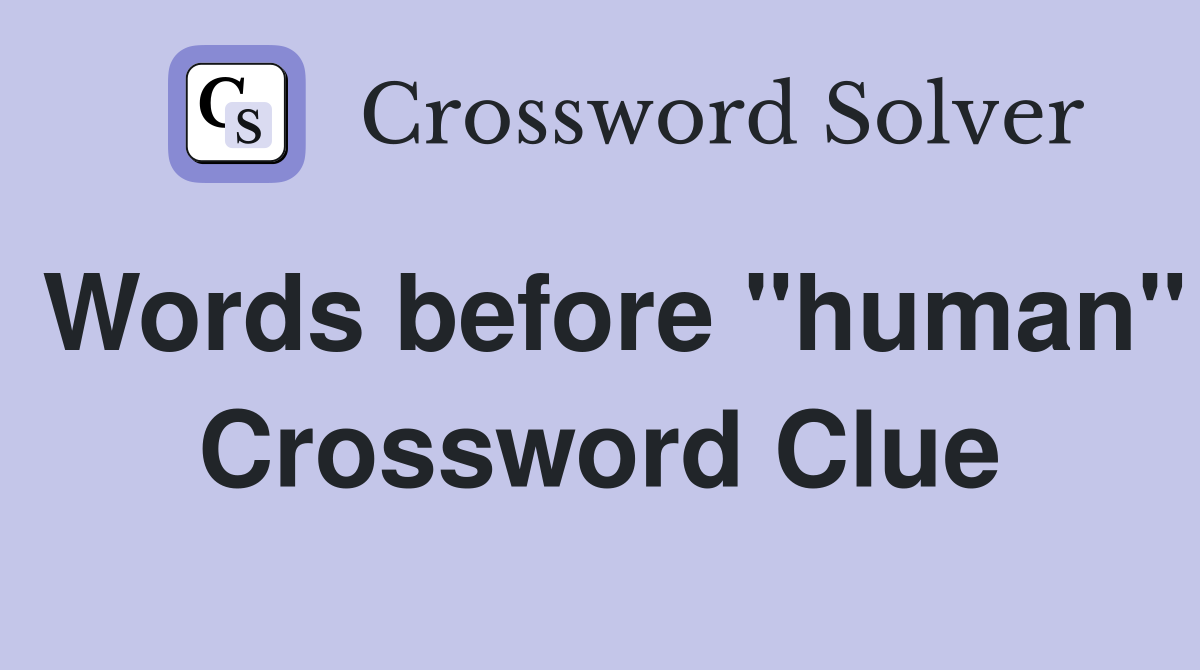 Words before "human" Crossword Clue