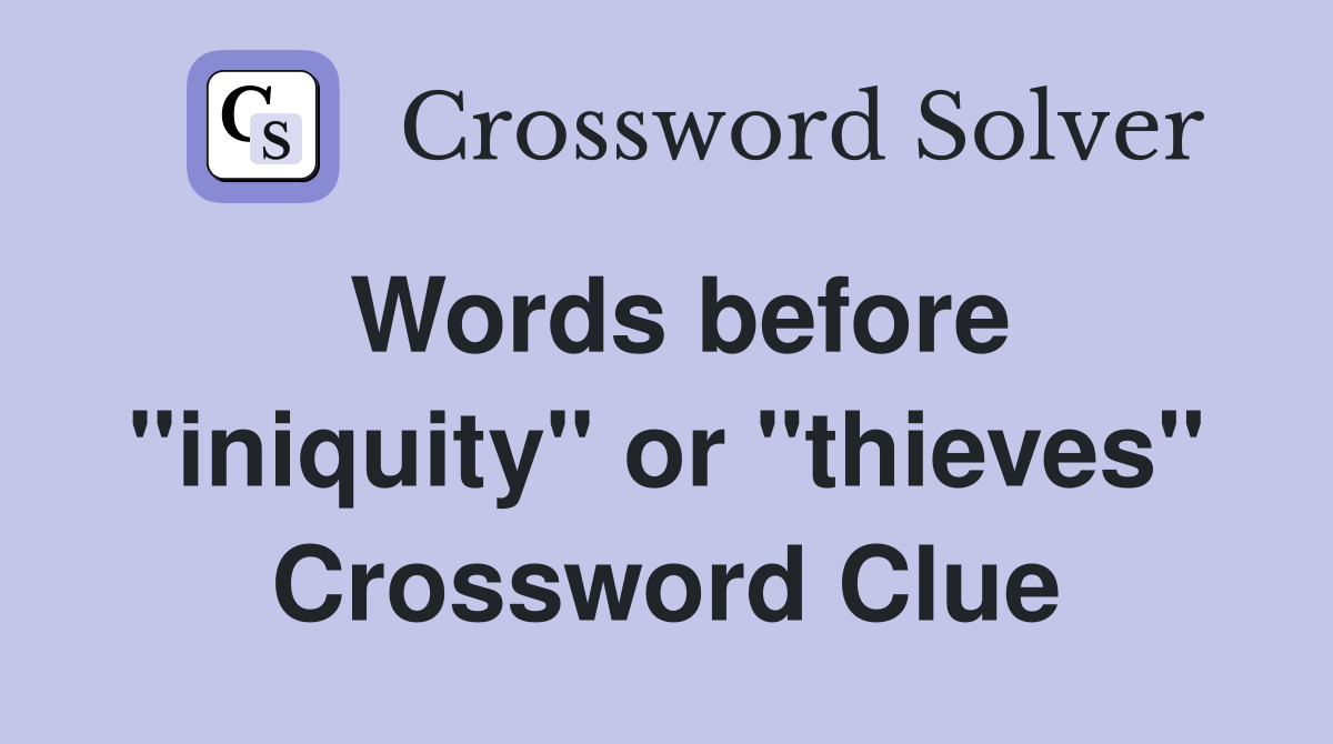 Words before "iniquity" or "thieves" Crossword Clue