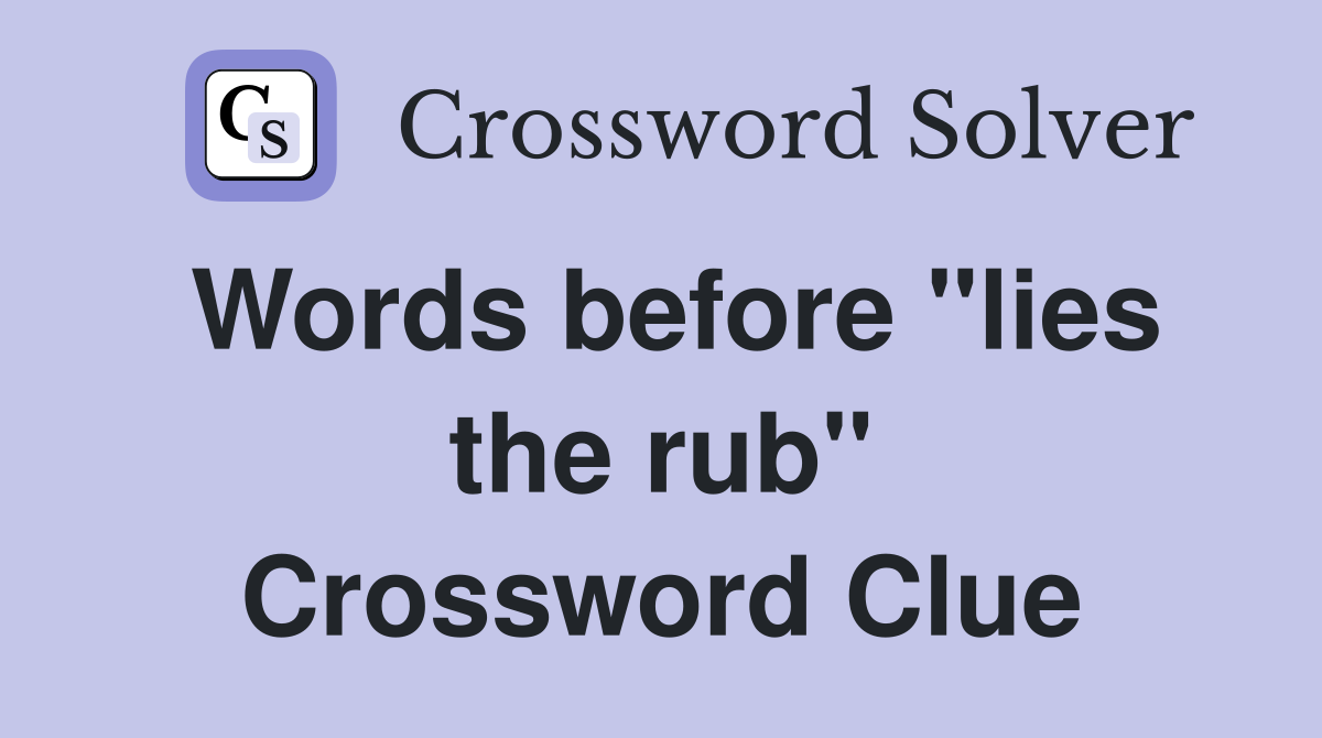 Words before "lies the rub" Crossword Clue