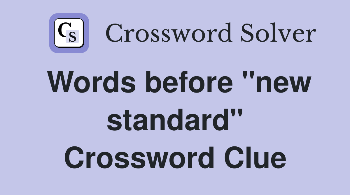 Words before "new standard" Crossword Clue