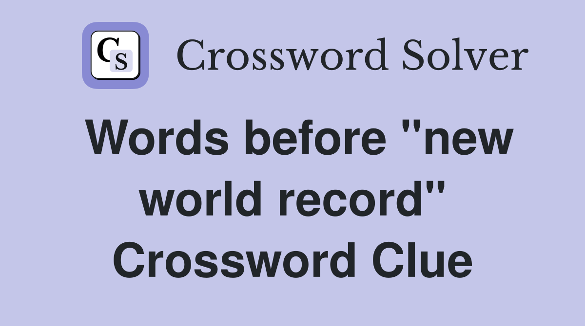 Words before "new world record" Crossword Clue