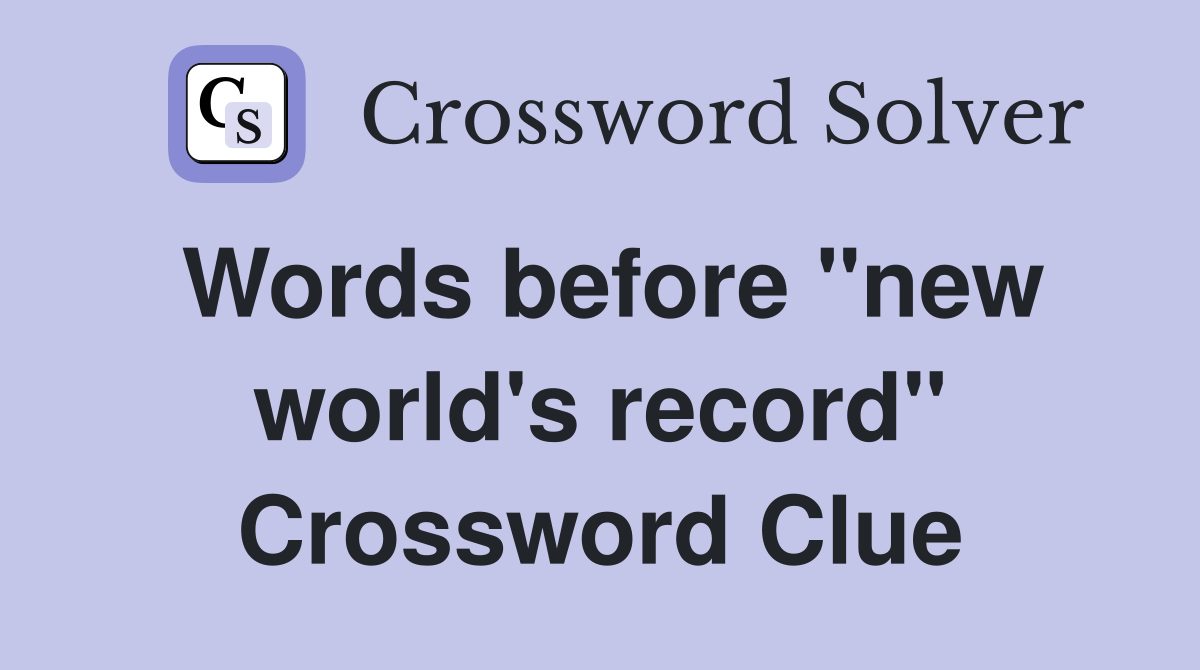 Words before "new world's record" Crossword Clue