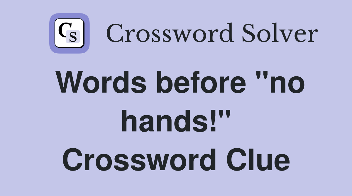 Words before "no hands!" Crossword Clue