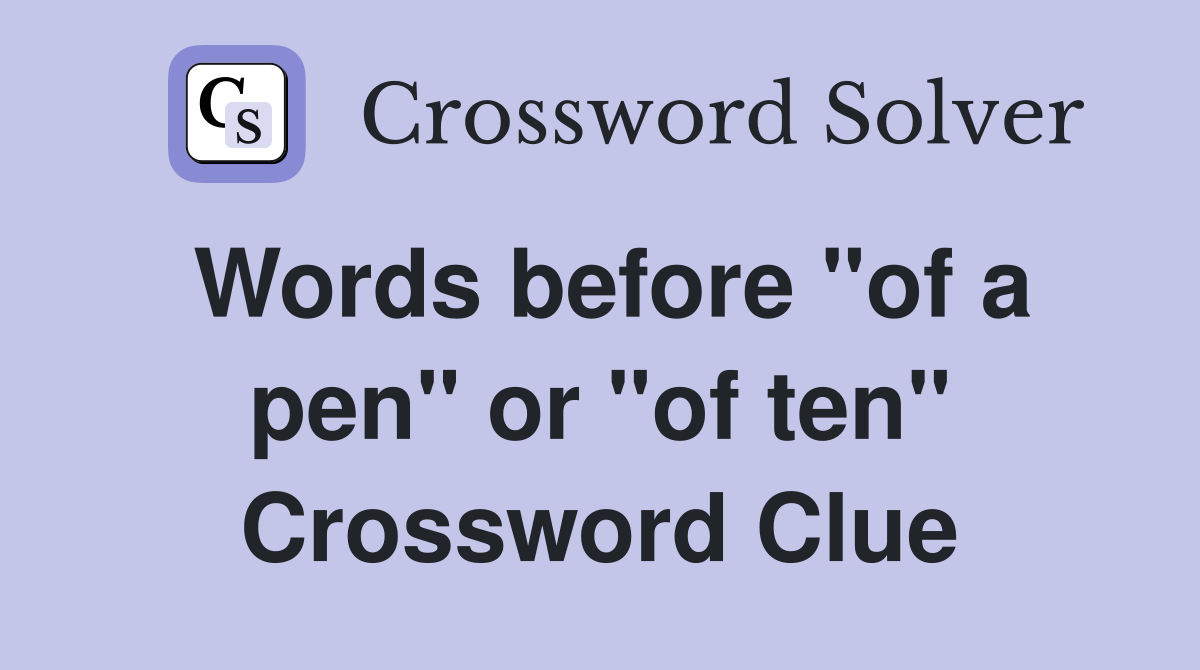 Words before "of a pen" or "of ten" Crossword Clue