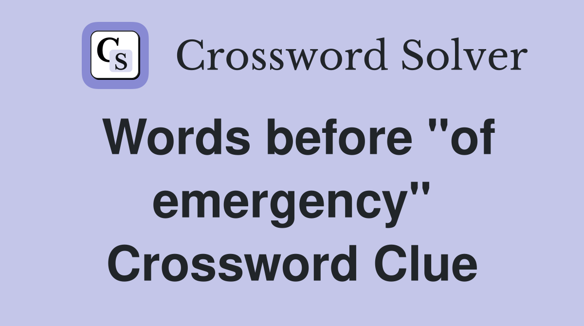 Words before "of emergency" Crossword Clue