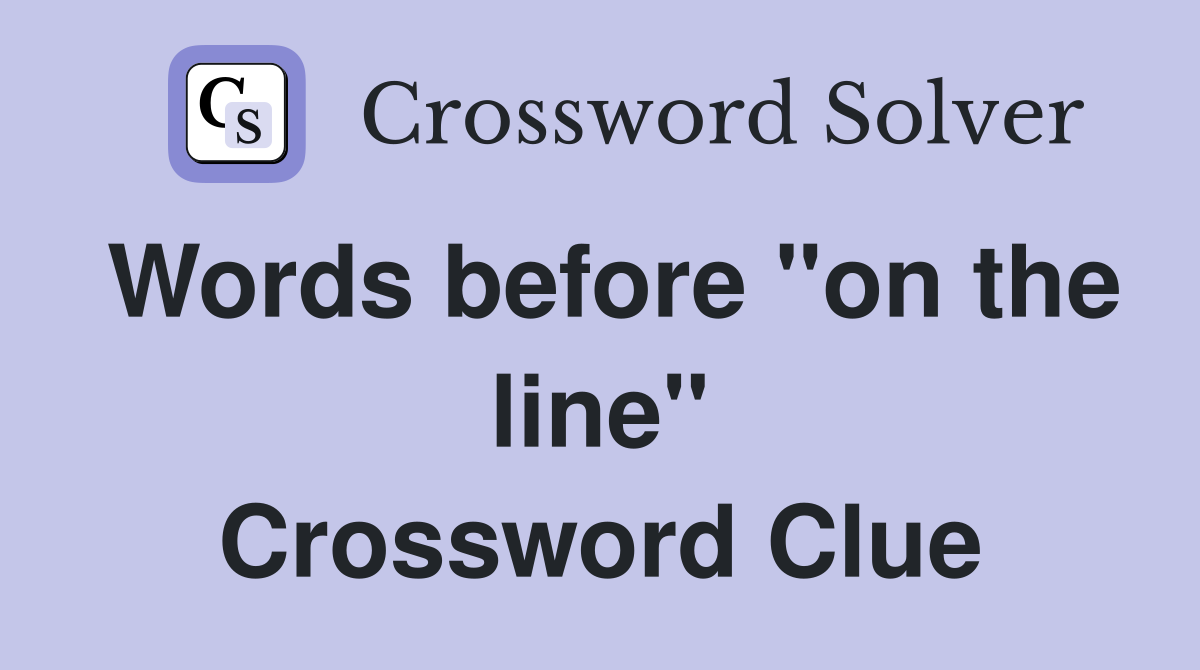 Words before "on the line" Crossword Clue