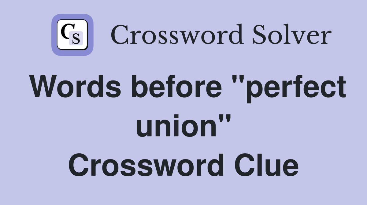 Words before "perfect union" Crossword Clue