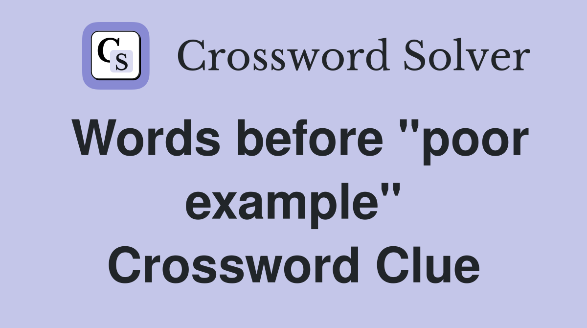 Words before "poor example" Crossword Clue