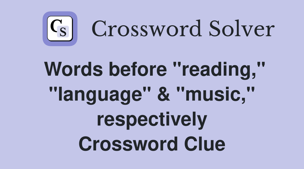 Words before "reading," "language" & "music," respectively Crossword Clue