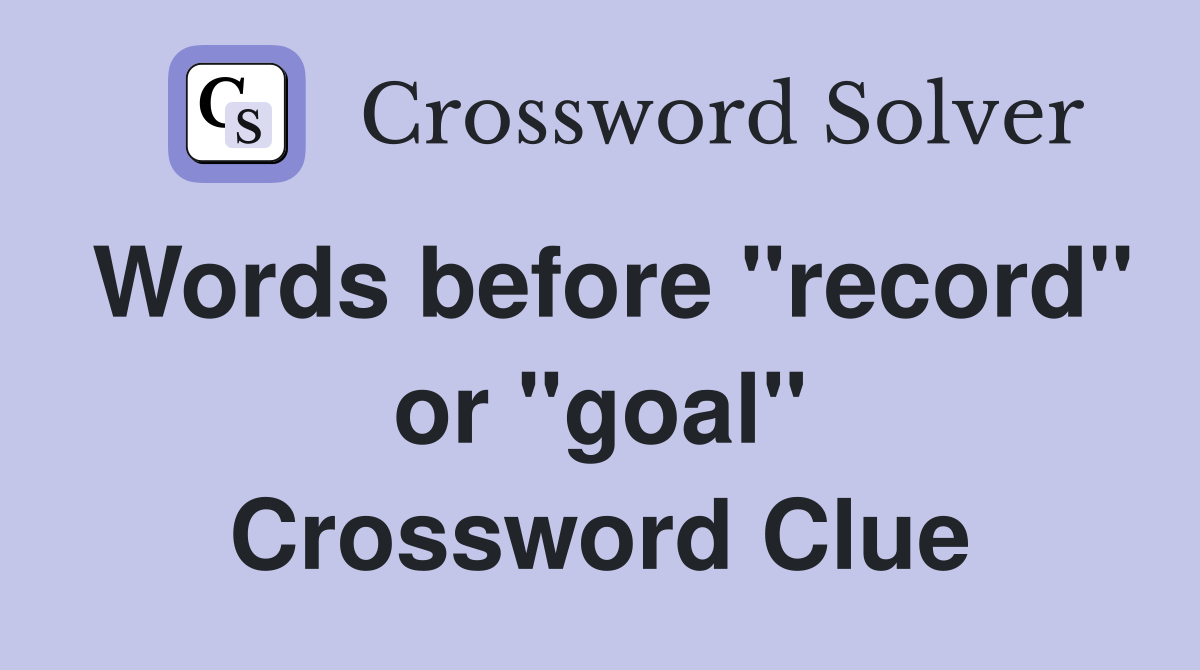 Words before "record" or "goal" Crossword Clue