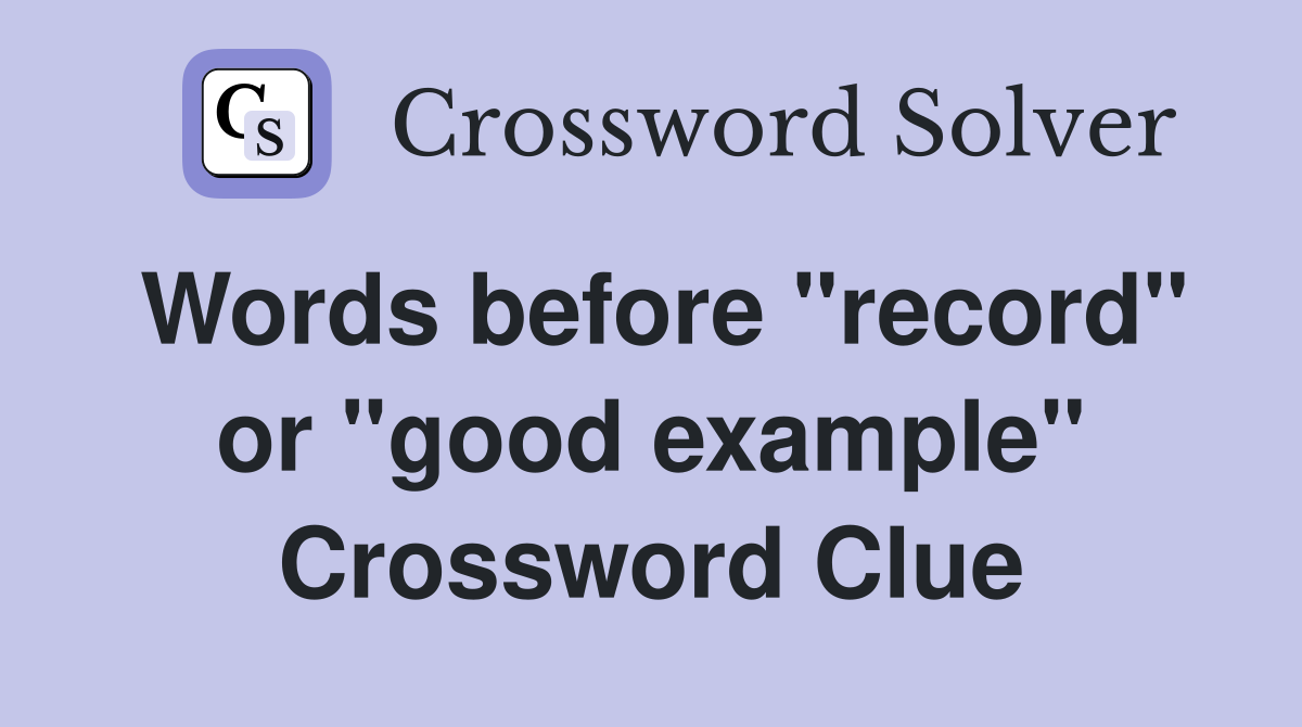 Words before "record" or "good example" Crossword Clue