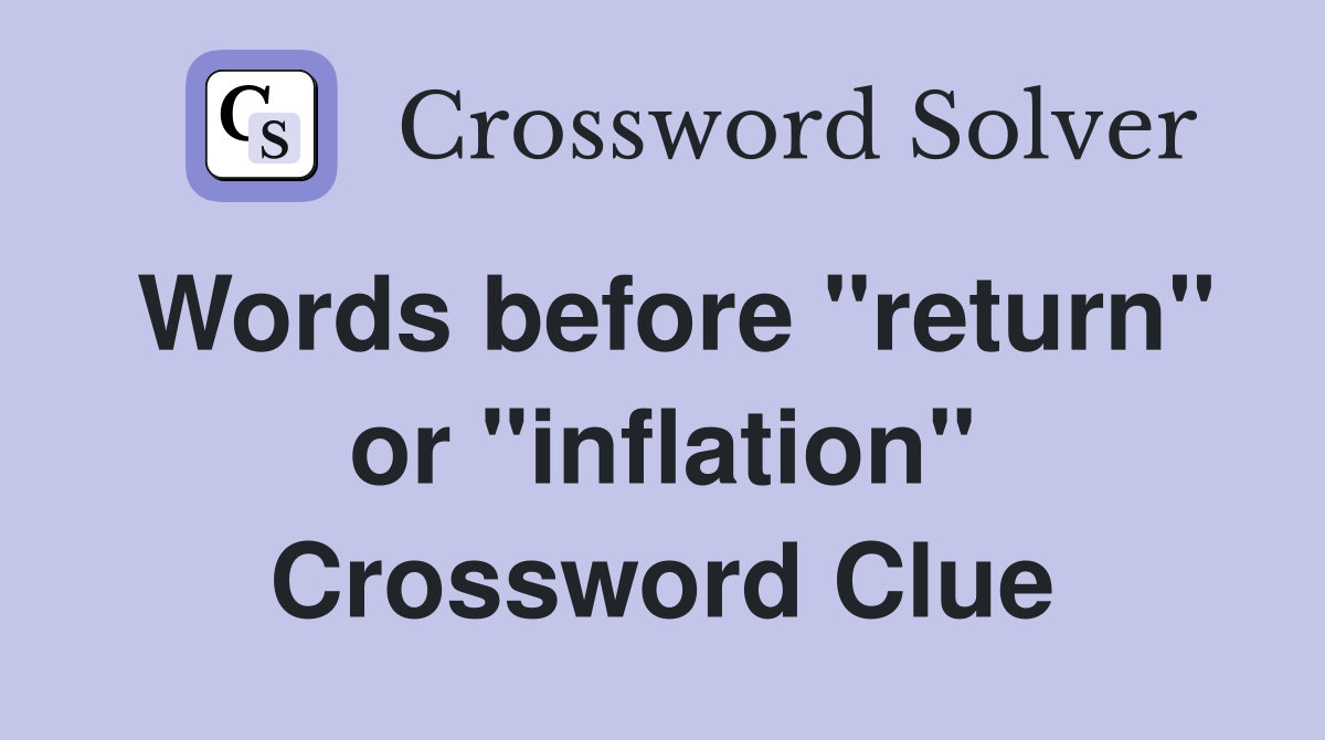 Words before "return" or "inflation" Crossword Clue