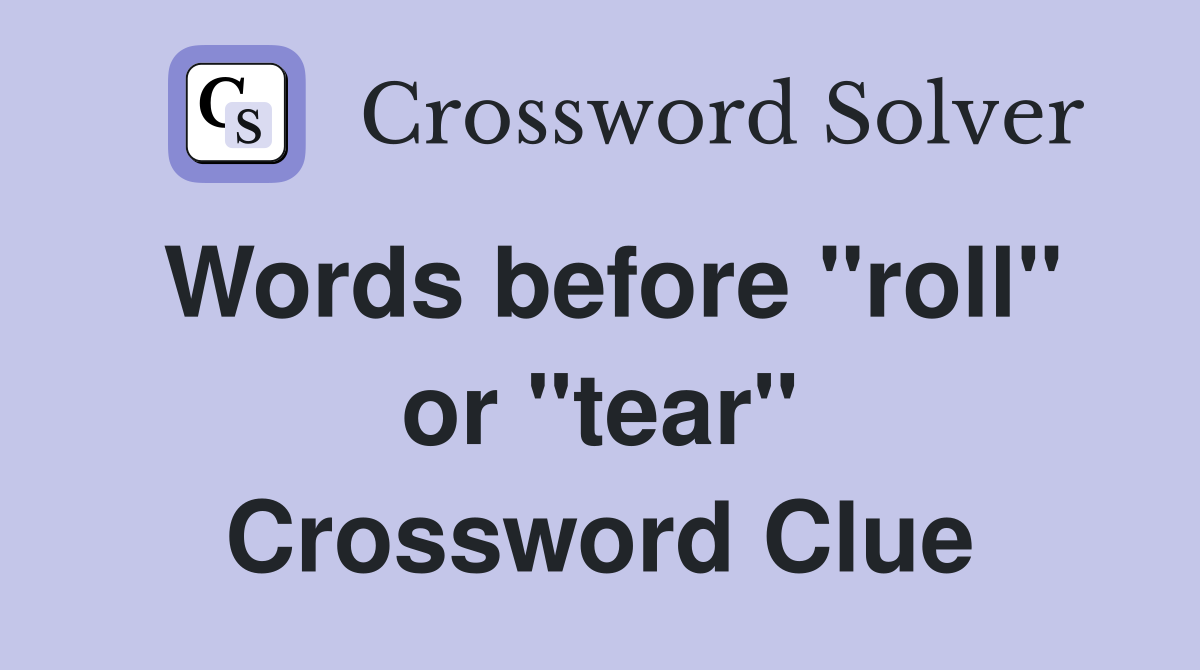 Words before "roll" or "tear" Crossword Clue