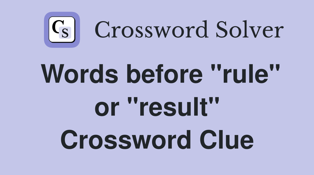 Words before "rule" or "result" Crossword Clue