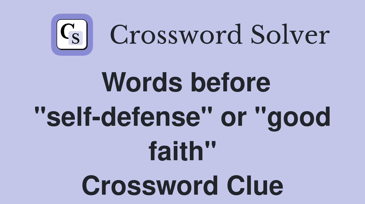 Words before "self-defense" or "good faith" Crossword Clue