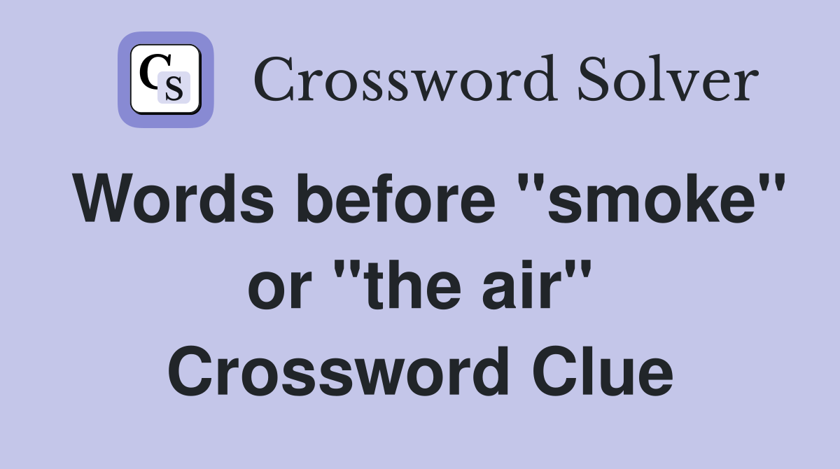 Words before "smoke" or "the air" Crossword Clue